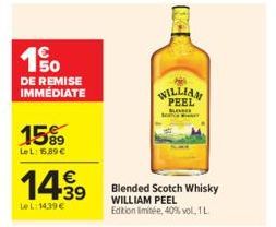 190  DE REMISE IMMÉDIATE  15%9  LeL: 15.89€  14.99  Le L:14,39 €  WILLIAM PEEL  KOND  Blended Scotch Whisky WILLIAM PEEL  Edition limitée, 40% vol, 1 L. 