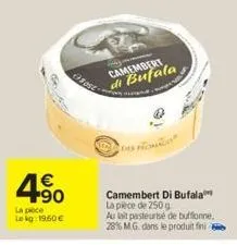4.50  €  la poce lekg 1960 €  grost  camembert  di bufala  camembert di bufala  la pièce de 250 g  au lait pasteurise de buffonne, 28% mg. dans le produit fini 