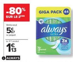 -80%  SUR LE 2 ME  Vendu seul  5%  le 2 produt  €  113  GIGA PACK 44  always  3x 