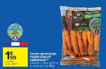 with  QUALITE  199⁹  Le sachet Lekg: 106€  63  Carotte agroecologie FILIERE QUALITÉ CARREFOUR  Catégorie 1, calibre 23/35 mm. Le sachet de 1,5 kg  19 Marché  CAROTTES  FLUE QUALIT 