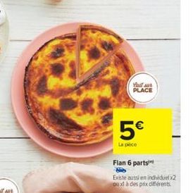 5€  La pece  Cultu PLACE  Flan 6 parts  Existe aussi en individuel x2  oux à des prix différents. 