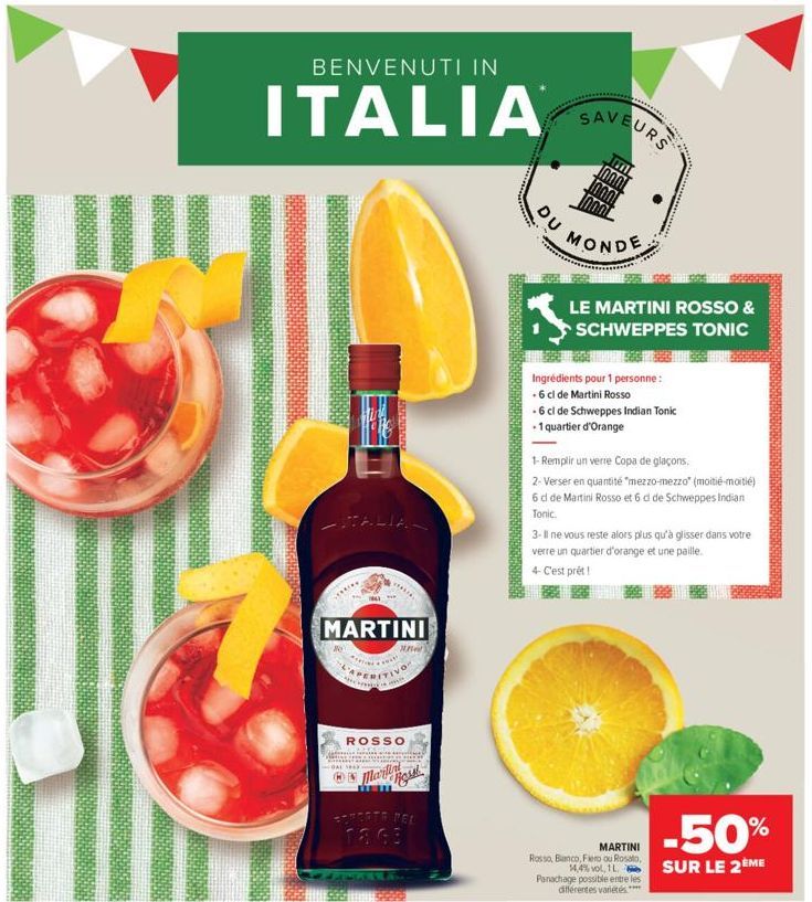 BENVENUTI IN  ITALIA  D  MARTINI  APERITIV  10  H  ROSSO  Care  Patie & HONEY  DAL 14  Y  Marlin  80TR TELL  SAVEURS  OU MONDE  LE MARTINI ROSSO & SCHWEPPES TONIC  Ingrédients pour 1 personne: - 6 cl 