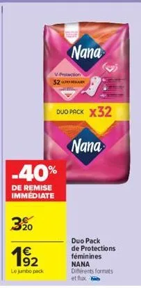 3%  192  €  -40%  de remise immédiate  le jumbo pack  nana  v-protection  32  duo pack x32  nana  duo pack de protections féminines nana différents formats et flux 