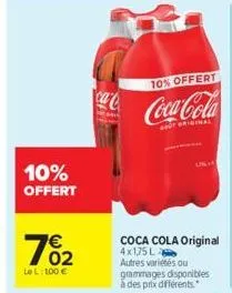 10% offert  702  le l: 100 €  ca  10% offert  coca-cola  sput original  coca cola original  4x1,75 l autres variétés ou grammages disponibles à des prix différents. 