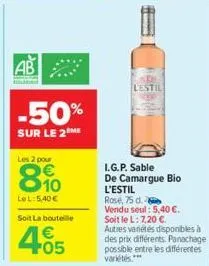 ab  -50%  sur le 2 me  les 2 pour  8%  lel: 5,40€  soit la bouteille  4.05  €  lestil  i.g.p. sable de camargue bio l'estil  rosé, 75 d. vendu seul: 5,40 €. soit le l: 7,20 €.  autres variétés disponi