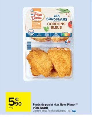 5⁹0  €  90  Lekg  LES  Pere Dodu BONS PLANS CORDONS BLEUS  SHIN  Panés de poulet «Les Bons Plans** PERE DODU  Cordons bleus, Panés ou Nuggets, 1 kg 