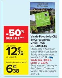 -50%  SUR LE 2 ME  Les 2 pour  12,95  75  LeL: 2,13€  Vin de Pays de la Cité de Carcassonne L'HÉRITAGE DE CARILLAN Chardonnay et Sauvignon blanc ou Merlot et Cabernet Sauvignon rouge ou rosé, fontaine