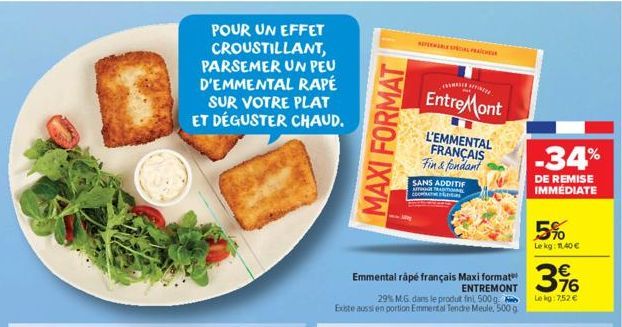 POUR UN EFFET  CROUSTILLANT, PARSEMER UN PEU D'EMMENTAL RAPÉ  SUR VOTRE PLAT ET DÉGUSTER CHAUD.  MAXI FORMAT  Emmental râpé français Maxi format  ENTREMONT  29% M.G. dans le produt fini, 500 g. Existe