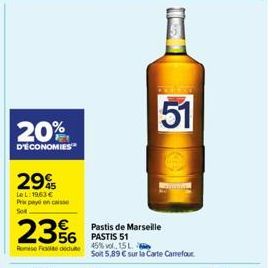 20%  D'ÉCONOMIES  29%  Le L: 1963 € Prix payé encaisse  23%  56  Reese Fesa dute  C  Pastis de Marseille PASTIS 51 45% vol 15L Soit 5,89 € sur la Carte Carrefour  51 