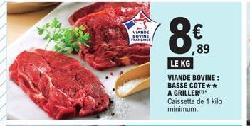 VIANDE BOVINE FRANCAISE  CO  89  LE KG  VIANDE BOVINE:  BASSE COTE**  A GRILLER  Caissette de 1 kilo  minimum. 