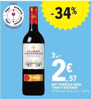 FRUIT  léger  léger  prononcé  PERSONNALITE  Puissant  LA CROIX D'AUSTERAN BORDEAUX  mun  -34%  3.0  2,57  ROUGE  AOP BORDEAUX "CROIX D'AUSTERAN" 13.50% vol. 75 cl. Le L: 3.43 €. 