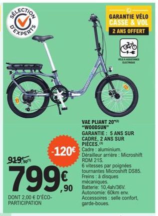 919,90  799€  DONT 2,00 € D'ÉCO-PARTICIPATION  -120€ Cadre aluminium  GARANTIE VÉLO CASSE & VOL 2 ANS OFFERT  VAE PLIANT 20 "WOODSUN" GARANTIE: 5 ANS SUR CADRE, 2 ANS SUR  OVO  VELDAALANCE ELECTROLE  