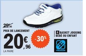 29,95 PRIX DE LANCEMENT  20%96  LA PAIRE  € -30%  6 BASKET JOGGING BEBÉ OU ENFANT  PRESCUN 