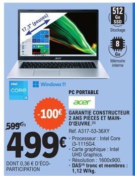 17,3" (pouces)  **w  Intel  CORE  Windows 11  599)  499€  DONT 0,36 € D'ÉCO-PARTICIPATION  PC PORTABLE  512  Go SSD  Stockage  €13-111564  8  Go Mémoire interne  Réf. A317-53-36XY  • Processeur: Intel