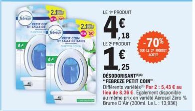 PETIT CO  ET SALLE DE  MTDC febre  2.1 NEW G  DA  PETIT COIN  ET SALLE DE BAINS  ON  LE 1 PRODUIT  ,18  LE 2¹ PRODUIT -70%  SUR LE 20 PRODUIT ACHETE  ,25  DESODORISANT  "FEBREZE PETIT COIN"  Différent