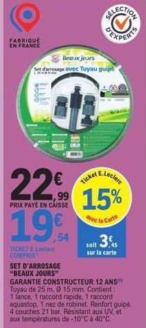 FABRIQUÉ EN FRANCE  Beaux jours  Set d'arrosage avec Tuyau guipé  22% 15%  PRIX PAYÉ EN CAISSE  *oe 1  ,54  TICKET E.Leclerc COMPRIS  la Carte  it 3,45  soit  sur la carte  SET D'ARROSAGE "BEAUX JOURS