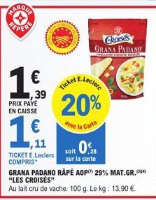 € ,39  PRIX PAYÉ EN CAISSE  1€  ,11  TICKET E.Leclerc COMPRIS  CROISES GRANA PADANO  Tolgden yan patide  Ticket E.Lecler  20%  avec la Carte  soit 0.  sur la carte  GRANA PADANO RAPÉ AOP 29% MAT.GR.**