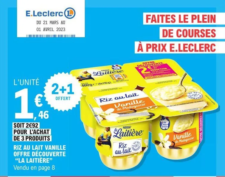 e.leclerc  du 21 mars au 01 avril 2023  l'unité  1€  46  soit 2€92 pour l'achat de 3 produits  2+1  offert  riz au lait vanille offre découverte "la laitière" vendu en page 8  laitière  460g (4x115g) 
