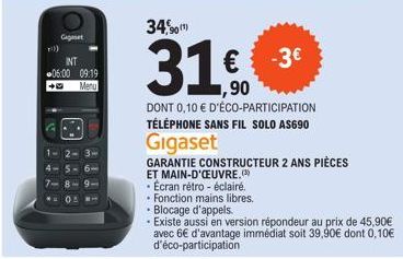 :))  Gigaset  INT 06:00 09:19  Menu  34%  901)  31.€  -3€  ,90  DONT 0,10 € D'ÉCO-PARTICIPATION TÉLÉPHONE SANS FIL SOLO AS690  Gigaset  GARANTIE CONSTRUCTEUR 2 ANS PIÈCES  ET MAIN-D'ŒUVRE.  - Écran ré