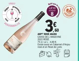 léger  fruit  sec  •ch  personnalite  prononce  xnop  hoté par la  wine advisor  8  60  3€.50  aop rosé anjou caves de l'angevine 2022 rosé.  75 cl. le l: 4,80 €. existe aussi en cabernet d'anjou  ros