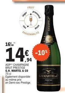 16,50  14€.  aop) champagne brut prestige g.h. martel & co 75 cl  également disponible au même prix en demi-sec prestige.  léger  sec  fruit  personnalite  prononce  dous  ghmartel c  -10%  champagne 