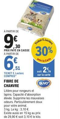 À PARTIR DE  9.€0  ,30 PRIX PAYÉ EN CAISSE À PARTIR DE  6€  ,51  TICKET E.Leclerc COMPRIS*  FIBRE DE CHANVRE  cket E.Leclerc 30%  avec la Carte  soit 2  sur la carte  DUVO  Litière pour rongeurs et  l