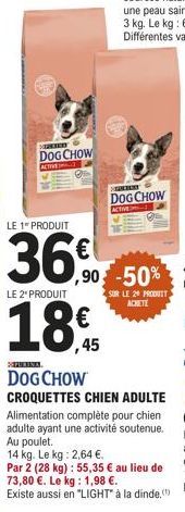 SARKIVET  DOG CHOW  ACTIVE  LE 1" PRODUIT  36€  LE 2" PRODUIT  18€  DOG CHOW  ACTIVE  ,90 -50%  SUR LE 20 PRODUIT ACHETE  SEPURINA  DOG CHOW CROQUETTES CHIEN ADULTE Alimentation complète pour chien ad