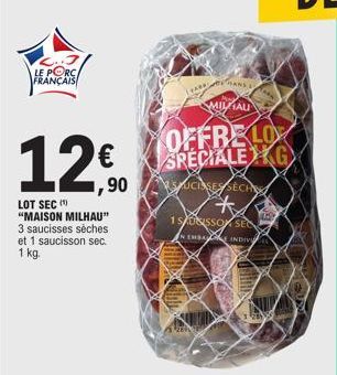 LE PORC FRANÇAIS  € 1,90  LOT SEC (  "MAISON MILHAU" 3 saucisses sèches et 1 saucisson sec. 1 kg.  ARK  POANS  MILHAU  OFFRE LO SPECIALE LEXG  SAUCISSES SECH  *  1 SUISSO SE  IN MA INDIV 