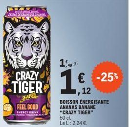 JALANAN EXTRAIT DE GRAINES DE CHANGE  CRAZY TIGER  FEEL GOOD  ENERGY DRINK  49 (1)  BOISSON ÉNERGISANTE ANANAS BANANE "CRAZY TIGER"  50 cl.  Le L: 2,24 €.  € -25% 12 