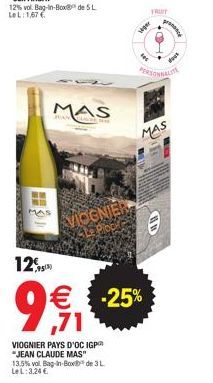 W MAS  12%  1,995)  MAS  VIOGNIER  VIOGNIER PAYS D'OC IGP "JEAN CLAUDE MAS" 13.5% vol Bag-in-Box de 3 L LeL: 3,24 €  Lager  € -25% ,71  FRUIT  PERSONNALITE  MAS  dest 