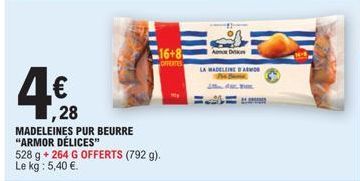 28  MADELEINES PUR BEURRE "ARMOR DÉLICES"  528 g +264 G OFFERTS (792 g). Le kg : 5,40 €.  16+8  OFFERTES  AD  LA MADELEINE AMOR 