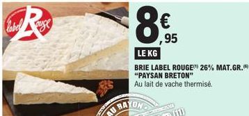 label  ,95  LE KG  BRIE LABEL ROUGE 26% MAT.GR. "PAYSAN BRETON"  Au lait de vache thermisé. 