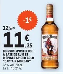 -1€  12,35(1)  11,95  1,35  boisson spiritueuse a base de rum et d'épices spiced gold "captain morgan" 35% vol. 70 cl. le l: 16,21 €.  captain morgan  spice o gole 
