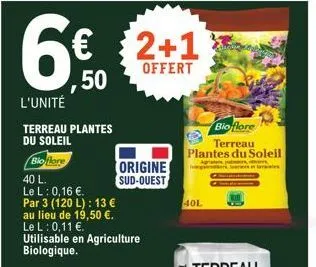 € 2+1  offert  l'unité  terreau plantes du soleil  bioflore  40 l. le l: 0,16 €.  par 3 (120 l): 13 € au lieu de 19,50 €. le l: 0,11 €. utilisable en agriculture biologique.  origine sud-ouest  bioflo