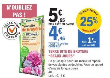 N'OUBLIEZ  PAS !  Beaux jours  Terre dite de Bruyère  BIOLOGIQUE  Hot An  -  poliny  PRIX PAYÉ EN CAISSE  E.Leclerc  ,95 25%  avec la Carte  Ticket  ,46  TICKET E.Leclerc COMPRIS*  TERRE DITE DE BRUYÈ