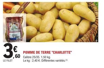 3€  LE FILET  POMME DE TERRE "CHARLOTTE"  60 Calibre 25/35. 1,50 kg.  Le kg: 2,40 €. Différentes variétés. 