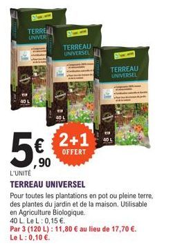 TERRE UNIVER  5€  ,90  TERREAU UNIVERSEL  2+1  OFFERT  TERREAU UNIVERSEL  L'UNITÉ  TERREAU UNIVERSEL  Pour toutes les plantations en pot ou pleine terre, des plantes du jardin et de la maison. Utilisa