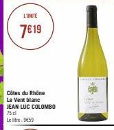 L'UNITE  7€19  Côtes du Rhône Le Vent blanc JEAN LUC COLOMBO 75 cl  Le litre : 9€59  LINGAEL  www. 
