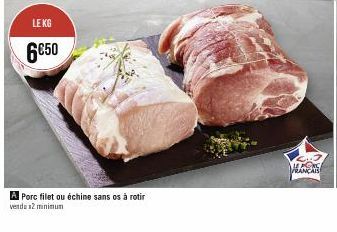 LE KG  6€50  A Porc filet ou échine sans os à rotir  vendo x2 minimum  MENG FRANCAIS 