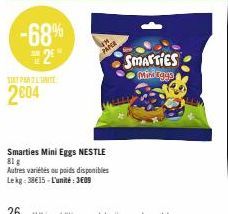 -68%  2  SIXT PARILTINITE  2004  Smarties Mini Eggs NESTLE 81 g  Autres variétés ou poids disponibles  Lekg: 38€15-L'unité: 3609  SMARTIES  Minigys 