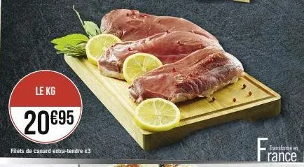 le kg  20 €95  filets de canard extra-tendre x3  transforme en rance 