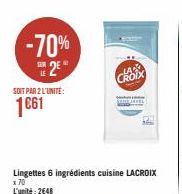 -70% 2€  SOIT PAR 2 L'UNITÉ:  1661  Lingettes 6 ingrédients cuisine LACROIX  x 70 L'unité: 2648  choix 