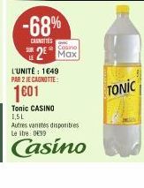 -68%  CANOTTES  Casino  2 Max  L'UNITÉ : 1649 PAR 2 JE CAGNOTTE:  1601  Tonic CASINO 1,5L  Autres vanités disponibles. Le itre: 0€99  Casino 