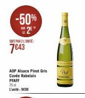 -50% SE 2€  SOIT PAR 2 L'UNITÉ  7€43  AOP Alsace Pinot Gris Cuvée Rabelais PFAFF  75 dl L'unité: 990  BHO  Put  