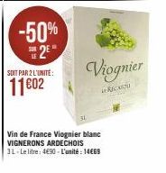 -50%  2* SDIT PAR 2 L'UNITÉ:  11€02  Viognier  RECU  Vin de France Viognier blanc VIGNERONS ARDECHOIS 3L-Le litre: 4€90-L'unité: 14€69 