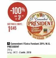 -100%  3e  sur  le  camembert  soit par l'unite président 1645  a camembert l'extra fondant 29% m.g. president  250 g lekg: 8€72-l'unité:2€18  extra fondant 