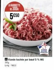 la barquette de 300 5€50  ll  viande  dovine  ancare  viande hachée pur bœuf 5 % mg  300g le kg 1833 