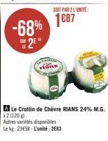 -68%  2⁰  Conta  T  SOIT PAR 2 L'UNITE:  1€87  Ca  A Le Crottin de Chèvre RIANS 24% M.G.  x2 (120 g)  Autres variétés disponibles  Le kg: 23658-L'unité: 2683 
