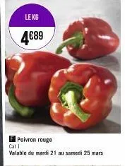le kg  4€89  poivron rouge  cat 1 valable du mardi 21 au samedi 25 mars 