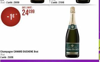 -1€"  SOIT L'UNITE:  24€99  Champagne CANARD DUCHENE Brut 75 dl L'unité: 25€99  TRAMPAGNE  CANARD-DUCHES 
